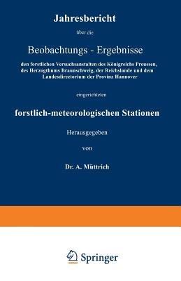 Jahresbericht über die Beobachtungs-Ergebnisse: den forstlichen Versuchsanstalten des Königreichs Preussen, des Herzogthums Braunschweig, der Reichslande und dem Landesdirectorium der Provinz Hannover eingerichteten forstlich-meteorologischen Stationen - A. Müttrich - cover