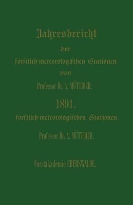 Jahresbericht über die Beobachtungs-Ergebnisse: den forstlichen Versuchsanstalten des Königreichs Preussen, des Herzogthums Braunschweig, der thüringischen Staaten, der Reichslande und dem Landesdirectorium der Provinz Hannover eingerichteten forstlich — meteorologischen Stationen - A. Müttrich - cover