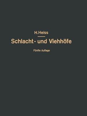 Bau, Einrichtung und Betrieb öffentlicher Schlacht- und Viehhöfe: Handbuch der Schlachthofwissenschaft und Schlachthofpraxis - H. Heiss,O. Kammel,R. Heiss - cover