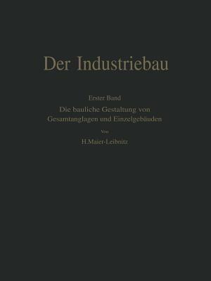 Der Industriebau: Erster Band: Die bauliche Gestaltung von Gesamtanlagen und Einzelgebäuden - Hermann Maier-Leibnitz - cover