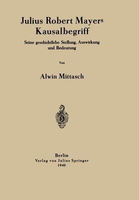 Julius Robert Mayers Kausalbegriff: Seine geschichtliche Stellung, Auswirkung und Bedeutung - Alwin Mittasch - cover