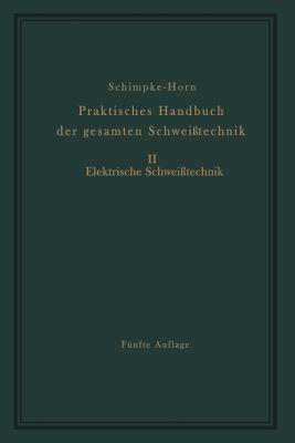 Praktisches Handbuch der gesamten Schweißtechnik: Zweiter Band Elektrische Schweißtechnik - Paul Schimpke,Hans A. Horn - cover