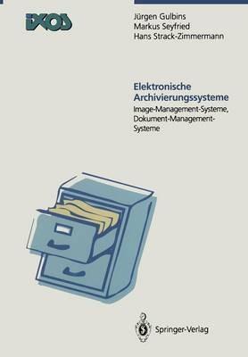Elektronische Archivierungssysteme: Image-Managment-Systeme, Dokument-Management-Systeme - Jürgen Gulbins,Markus Seyfried,Hans Strack-Zimmermann - cover