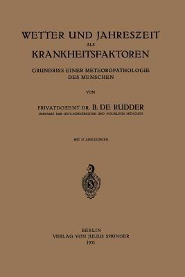 Wetter und Jahreszeit als Krankheitsfaktoren: Grundriss Einer Meteoropathologie des Menschen - B. de Rudder - cover