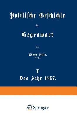 Politische Geschichte der Gegenwart: I. Das Jahr 1867 - Wilhelm Müller - cover