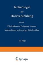 Technologie der Holzverkohlung und der Fabrikation von Essigsäure, Aceton, Methylalkohol und sonstiger Holzdestillate