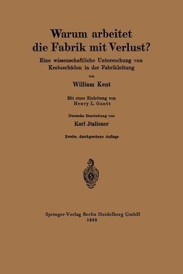 Warum arbeitet die Fabrik mit Verlust?: Eine wissenschaftliche Untersuchung von Krebsschäden in der Fabrikleitung - William Kent,Henry L. Gantt,Karl Italiener - cover