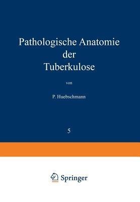 Pathologische Anatomie der Tuberkulose - P. Huebschmann - cover