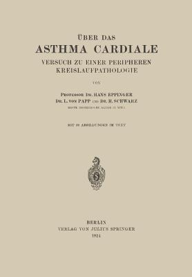 Über das Asthma Cardiale Versuch zu einer Peripheren Kreislaufpathologie - Hans Eppinger,L. von Papp,H. Schwarz - cover