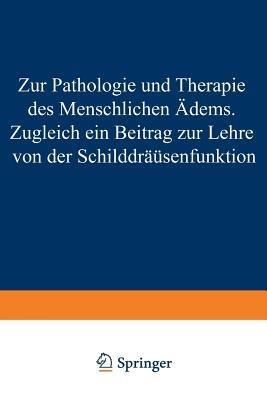 Zur Pathologie und Therapie des Menschlichen Ödems Zugleich ein Beitrag zur Lehre von der Schilddrüsenfunktion: Eine Klinisch-Experimentelle Studie Aus der I. Medizinischen Klinik und dem Pharmakologischen Institute in Wien - Hans Eppinger - cover