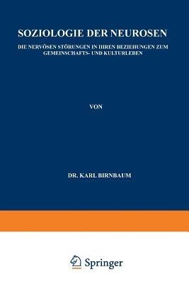 Soziologie der Neurosen: Die Nervösen Störungen in Ihren Beziehungen zum Gemeinschafts- und Kulturleben - Karl Birnbaum - cover