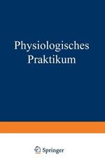 Physiologisches Praktikum: Chemische, Physikalisch-Chemische, Physikalische und Physiologiche Methoden