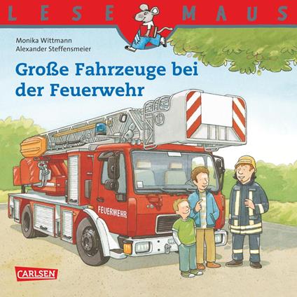 LESEMAUS: Große Fahrzeuge bei der Feuerwehr - Monika Wittmann,Alexander Steffensmeier - ebook