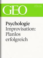 Psychologie: Improvisation: Planlos erfolgreich (GEO eBook Single)