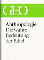 Anthropologie: Die wahre Bedeutung der Bibel (GEO eBook Single)