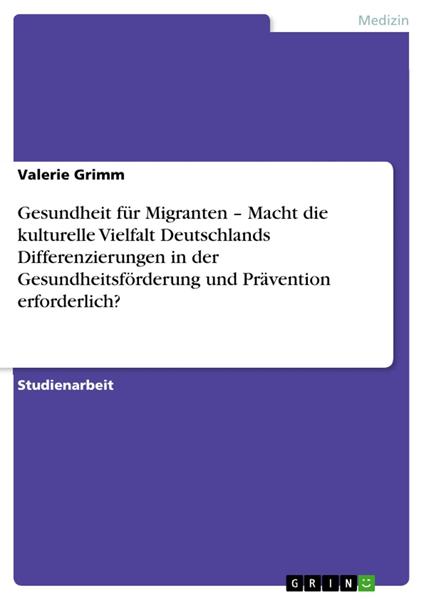 Gesundheit für Migranten – Macht die kulturelle Vielfalt Deutschlands Differenzierungen in der Gesundheitsförderung und Prävention erforderlich?