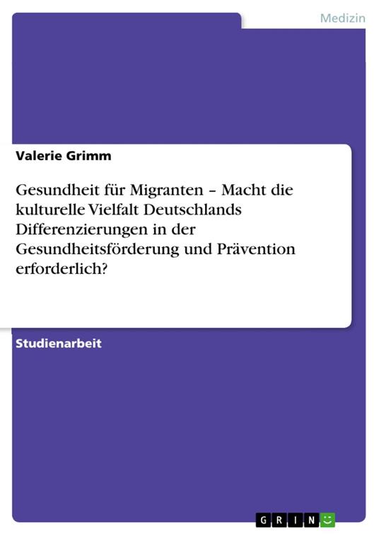 Gesundheit für Migranten – Macht die kulturelle Vielfalt Deutschlands Differenzierungen in der Gesundheitsförderung und Prävention erforderlich?