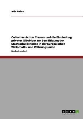 Collective Action Clauses und die Einbindung privater Glaubiger zur Bewaltigung der Staatsschuldenkrise in der Europaischen Wirtschafts- und Wahrungsunion - Julia Bodem - cover