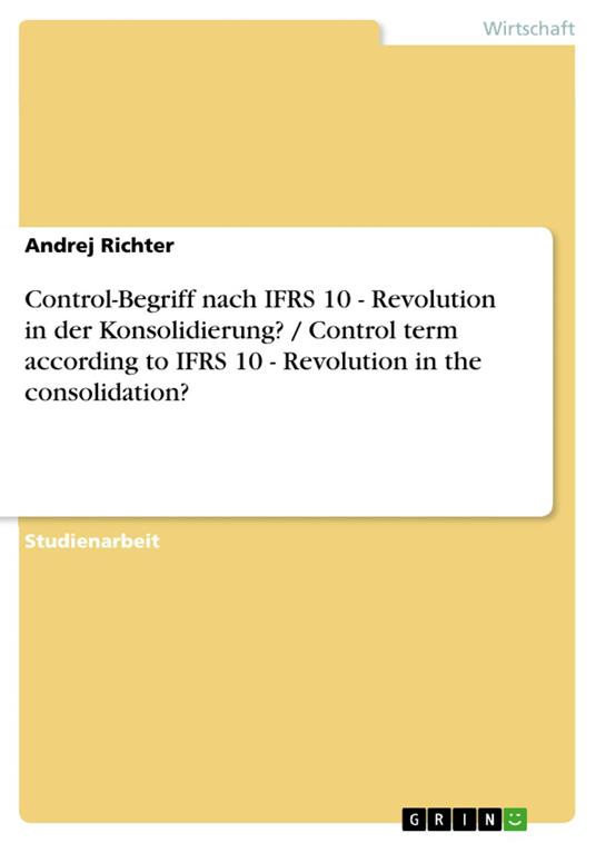 Control-Begriff nach IFRS 10 - Revolution in der Konsolidierung? / Control term according to IFRS 10 - Revolution in the consolidation?