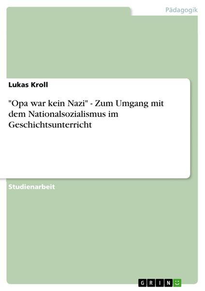 "Opa war kein Nazi" - Zum Umgang mit dem Nationalsozialismus im Geschichtsunterricht