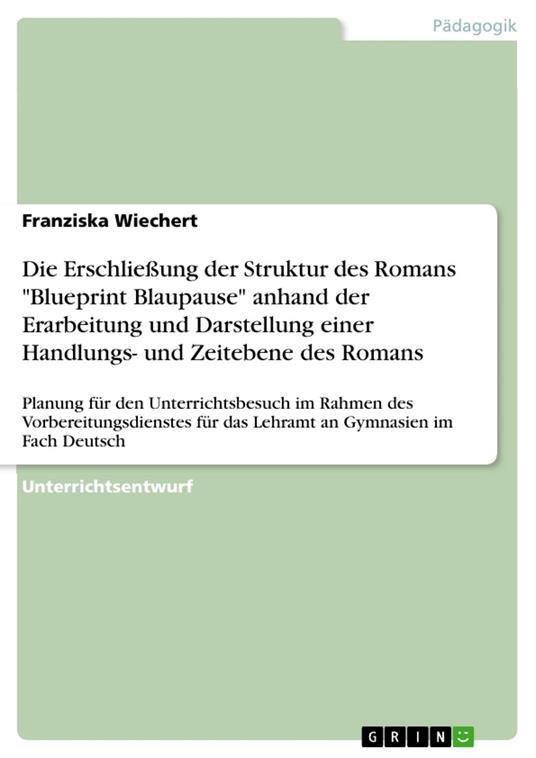 Die Erschließung der Struktur des Romans "Blueprint Blaupause" anhand der Erarbeitung und Darstellung einer Handlungs- und Zeitebene des Romans