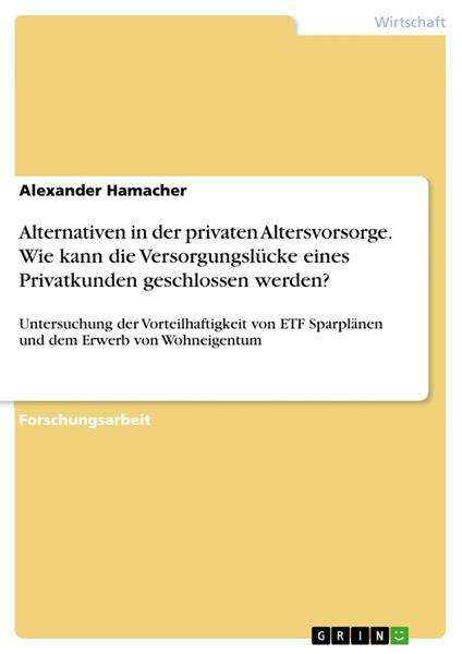 Alternativen in der privaten Altersvorsorge. Wie kann die Versorgungslücke eines Privatkunden geschlossen werden?
