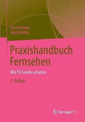 Praxishandbuch Fernsehen: Wie TV-Sender arbeiten - Eric Karstens,Jörg Schütte - cover