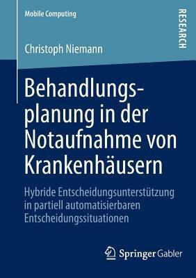 Behandlungsplanung in der Notaufnahme von Krankenhäusern: Hybride Entscheidungsunterstützung in partiell automatisierbaren Entscheidungssituationen - Christoph Niemann - cover