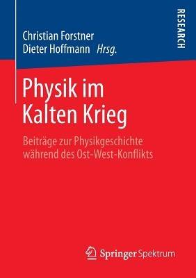 Physik im Kalten Krieg: Beiträge zur Physikgeschichte während des Ost-West-Konflikts - cover