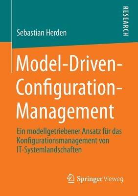Model-Driven-Configuration-Management: Ein modellgetriebener Ansatz für das Konfigurationsmanagement von IT-Systemlandschaften - Sebastian Herden - cover