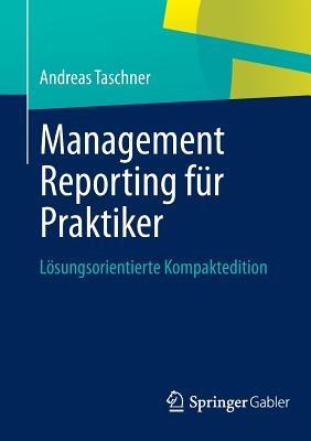Management Reporting für Praktiker: Lösungsorientierte Kompaktedition - Andreas Taschner - cover