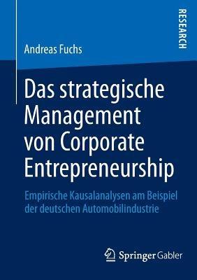 Das strategische Management von Corporate Entrepreneurship: Empirische Kausalanalysen am Beispiel der deutschen Automobilindustrie - Andreas Fuchs - cover