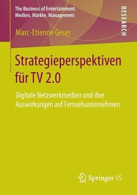 Strategieperspektiven für TV 2.0: Digitale Netzwerkmedien und ihre Auswirkungen auf Fernsehunternehmen - Marc-Etienne Geser - cover