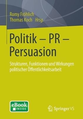 Politik - PR - Persuasion: Strukturen, Funktionen und Wirkungen politischer OEffentlichkeitsarbeit - cover