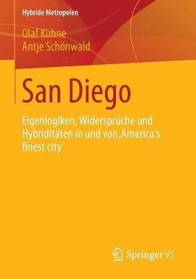 San Diego: Eigenlogiken, Widersprüche und Hybriditäten in und von ‚America´s finest city‘ - Olaf Kühne,Antje Schönwald - cover
