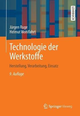 Technologie der Werkstoffe: Herstellung, Verarbeitung, Einsatz - Jürgen Ruge,Helmut Wohlfahrt - cover