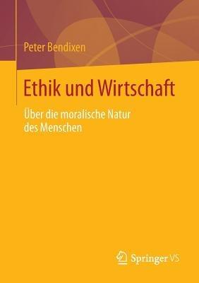 Ethik und Wirtschaft: Über die moralische Natur des Menschen - Peter Bendixen - cover