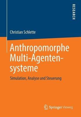 Anthropomorphe Multi-Agentensysteme: Simulation, Analyse und Steuerung - Christian Schlette - cover