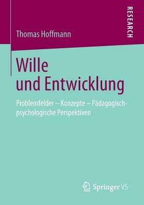 Wille und Entwicklung: Problemfelder – Konzepte – Pädagogisch-psychologische Perspektiven - Thomas Hoffmann - cover