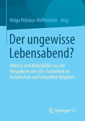 Der ungewisse Lebensabend?: Alter(n) und Altersbilder aus der Perspektive von (Un-) Sicherheit im historischen und kulturellen Vergleich - cover