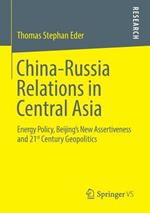 China-Russia Relations in Central Asia: Energy Policy, Beijing's New Assertiveness and 21st Century Geopolitics