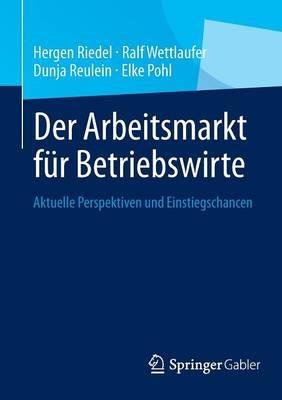 Der Arbeitsmarkt für Betriebswirte: Aktuelle Perspektiven und Einstiegschancen - Hergen Riedel,Ralf Wettlaufer,Dunja Reulein - cover