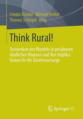 Think Rural!: Dynamiken des Wandels in peripheren ländlichen Räumen und ihre Implikationen für die Daseinsvorsorge - cover