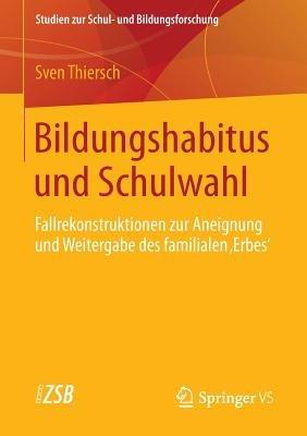 Bildungshabitus und Schulwahl: Fallrekonstruktionen zur Aneignung und Weitergabe des familialen 'Erbes' - Sven Thiersch - cover