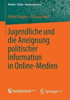 Jugendliche und die Aneignung politischer Information in Online-Medien - Ulrike Wagner,Christa Gebel - cover