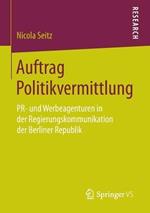 Auftrag Politikvermittlung: PR- und Werbeagenturen in der Regierungskommunikation der Berliner Republik