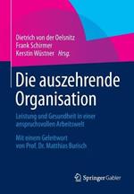 Die auszehrende Organisation: Leistung und Gesundheit in einer anspruchsvollen Arbeitswelt
