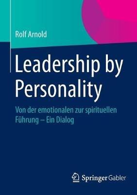 Leadership by Personality: Von der emotionalen zur spirituellen Führung - Ein Dialog - Rolf Arnold - cover