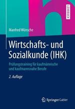 Wirtschafts- und Sozialkunde (IHK): Prüfungstraining für kaufmännische und kaufmannsnahe Berufe
