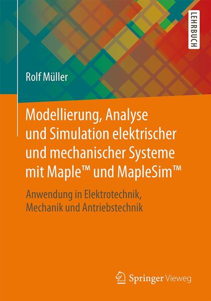 Modellierung, Analyse und Simulation elektrischer und mechanischer Systeme mit Maple™ und MapleSim™